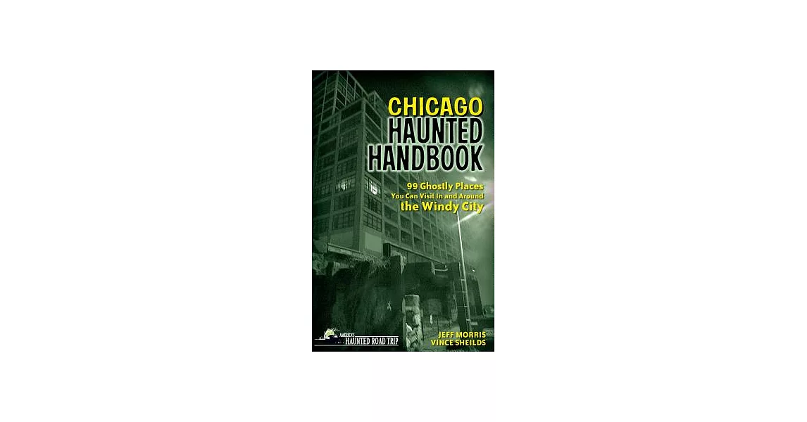 Chicago Haunted Handbook: 99 Ghostly Places You Can Visit in and Around the Windy City | 拾書所