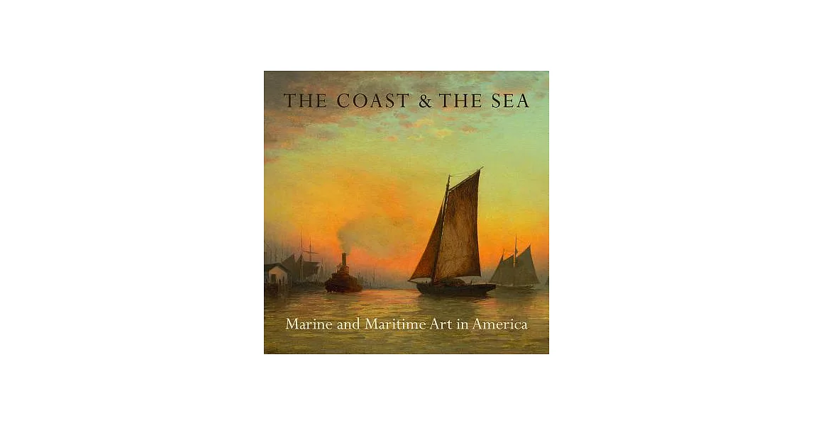 The Coast & the Sea: Marine and Maritime Art in America: At the New-York Historical Society | 拾書所