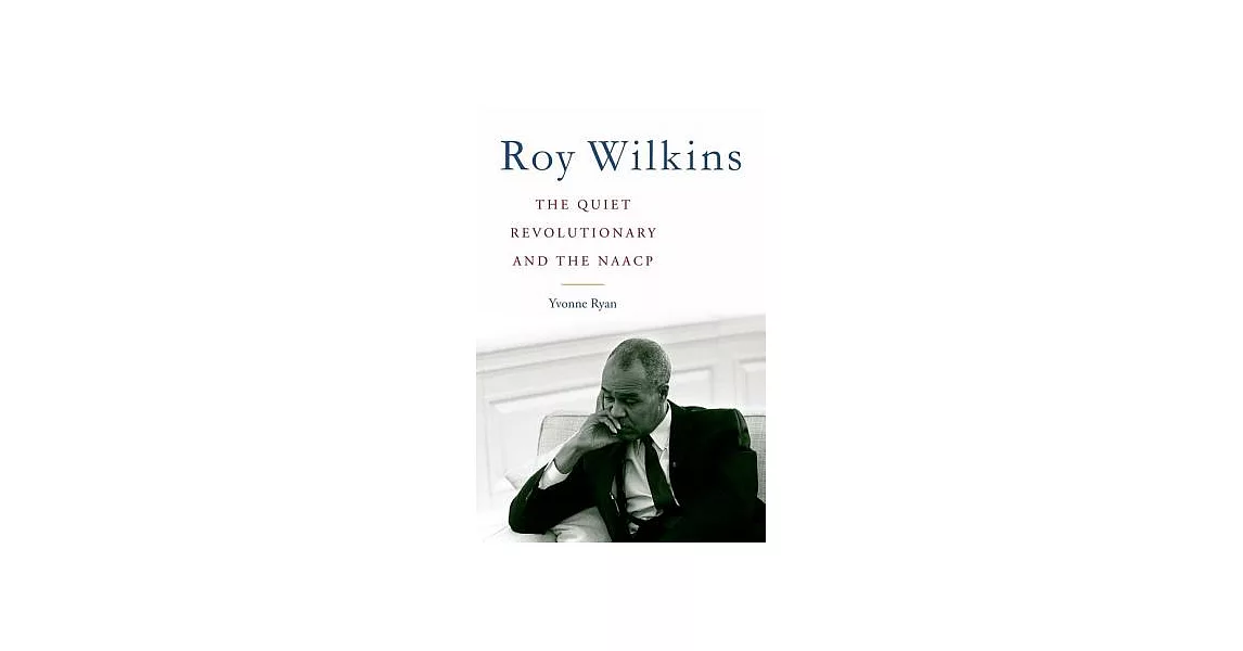 Roy Wilkins: The Quiet Revolutionary and the NAACP | 拾書所