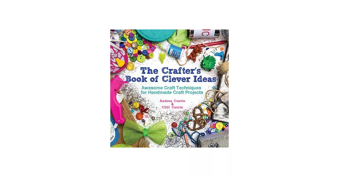 The Crafter’s Book of Clever Ideas: Awesome Craft Techniques for Handmade Craft Projects | 拾書所