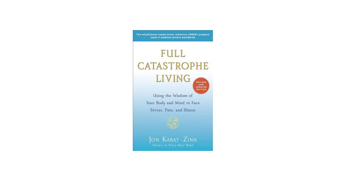 Full Catastrophe Living: Using the Wisdom of Your Body and Mind to Face Stress, Pain, and Illness | 拾書所