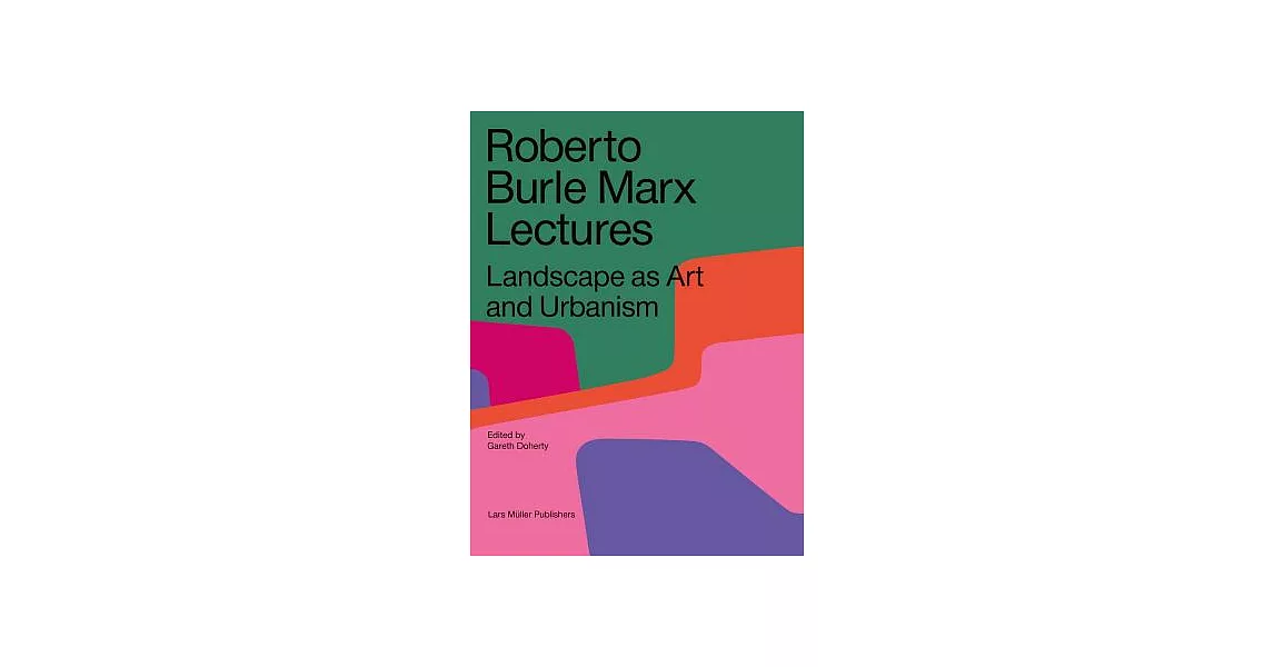 Roberto Burle Marx Lectures: Landscape As Art and Urbanism | 拾書所