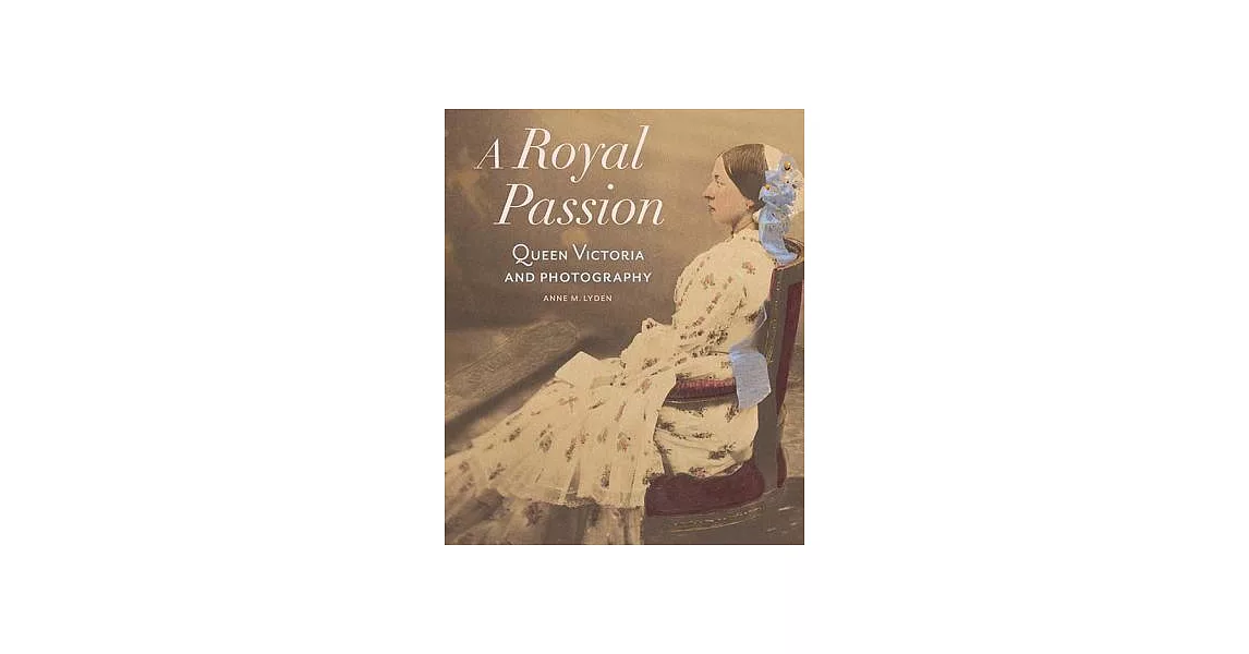 A Royal Passion: Queen Victoria and Photography | 拾書所