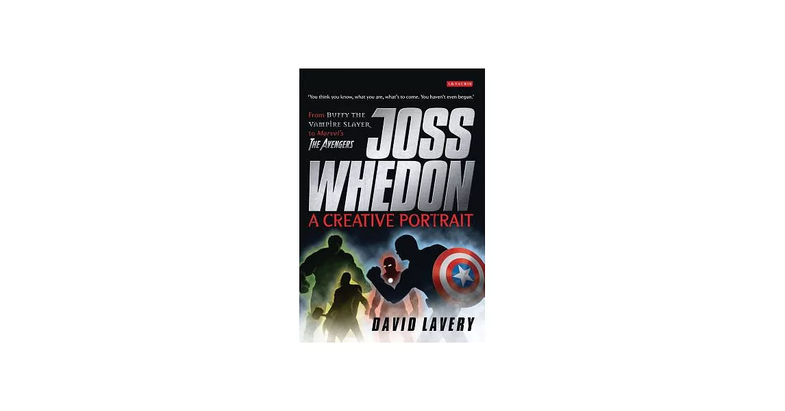 Joss Whedon, a Creative Portrait: From Buffy the Vampire Slayer to Marvel’s the Avengers | 拾書所