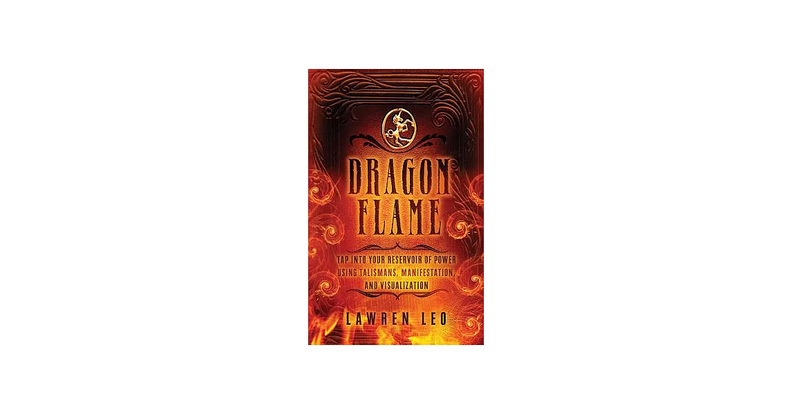 Dragonflame: Tap into Your Reservoir of Power Using Talismans, Manifestation, and Visualization | 拾書所