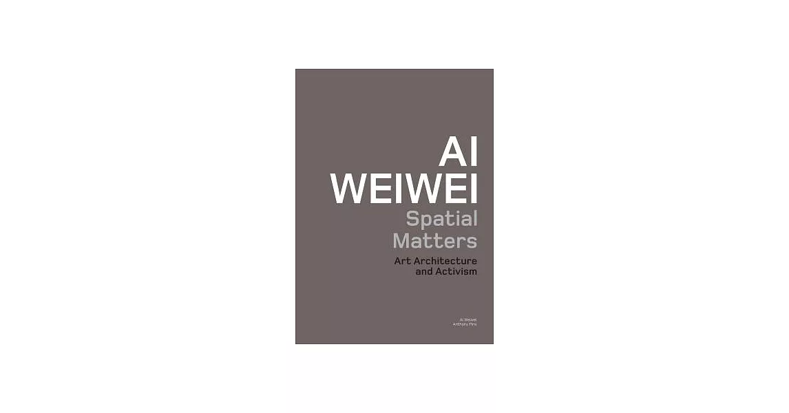 Ai Weiwei: Spatial Matters: Art Architecture and Activism | 拾書所