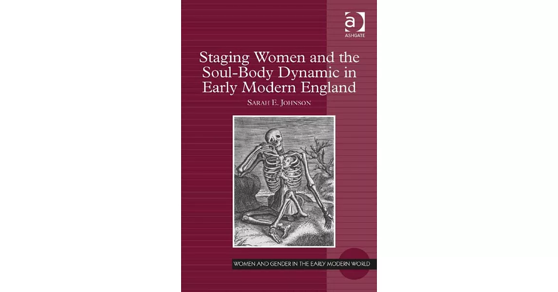 Staging Women and the Soul-Body Dynamic in Early Modern England. Sarah E. Johnson | 拾書所