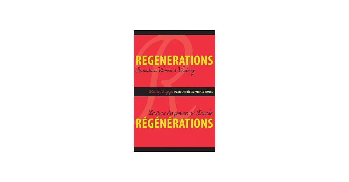 Regenerations: Canadian Women’s Writing/Ecriture Des Femmes Au Canada | 拾書所