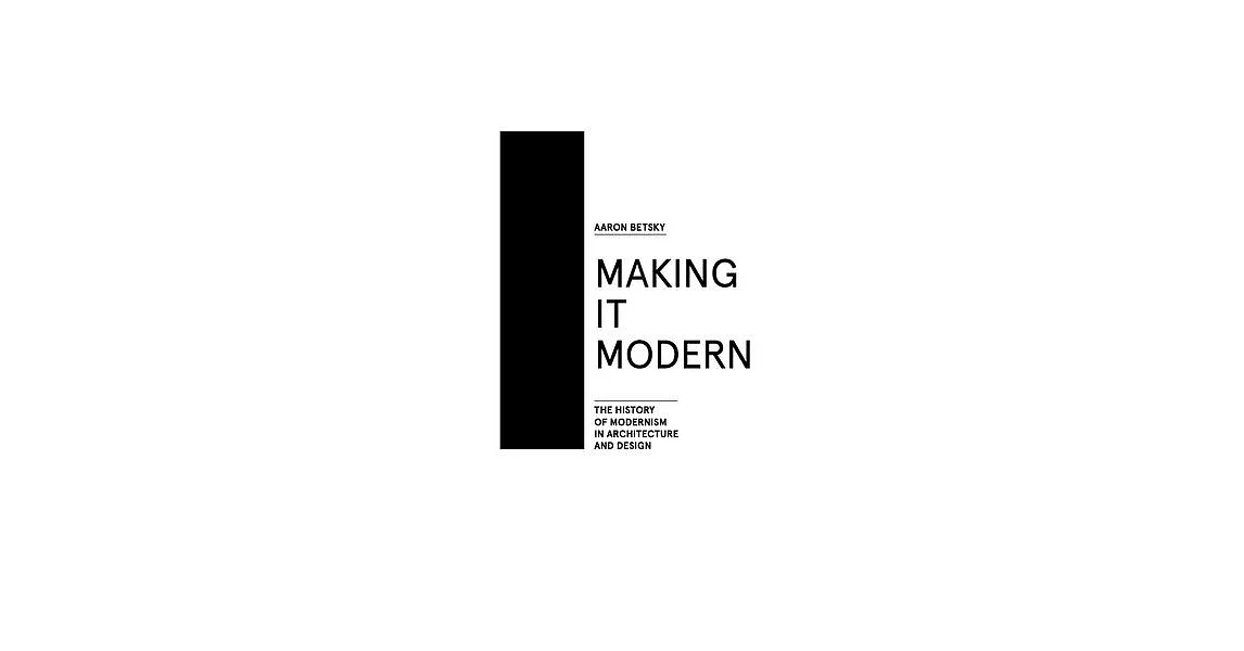 Making It Modern: The History of Modernism in Architecture and Design | 拾書所