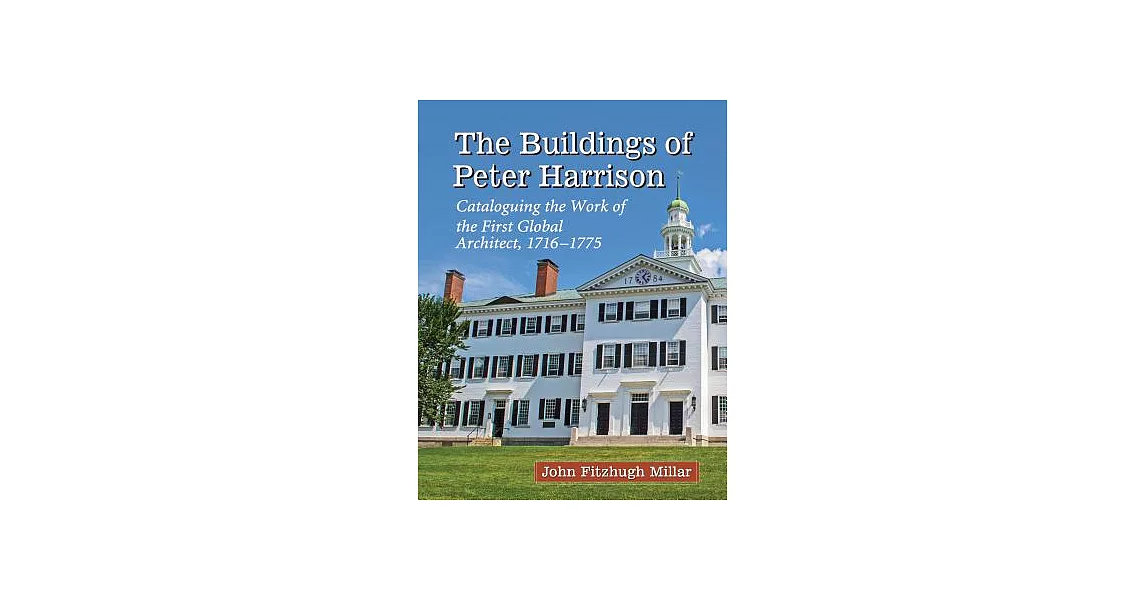 The Buildings of Peter Harrison: Cataloguing the Work of the First Global Architect, 1716-1775 | 拾書所