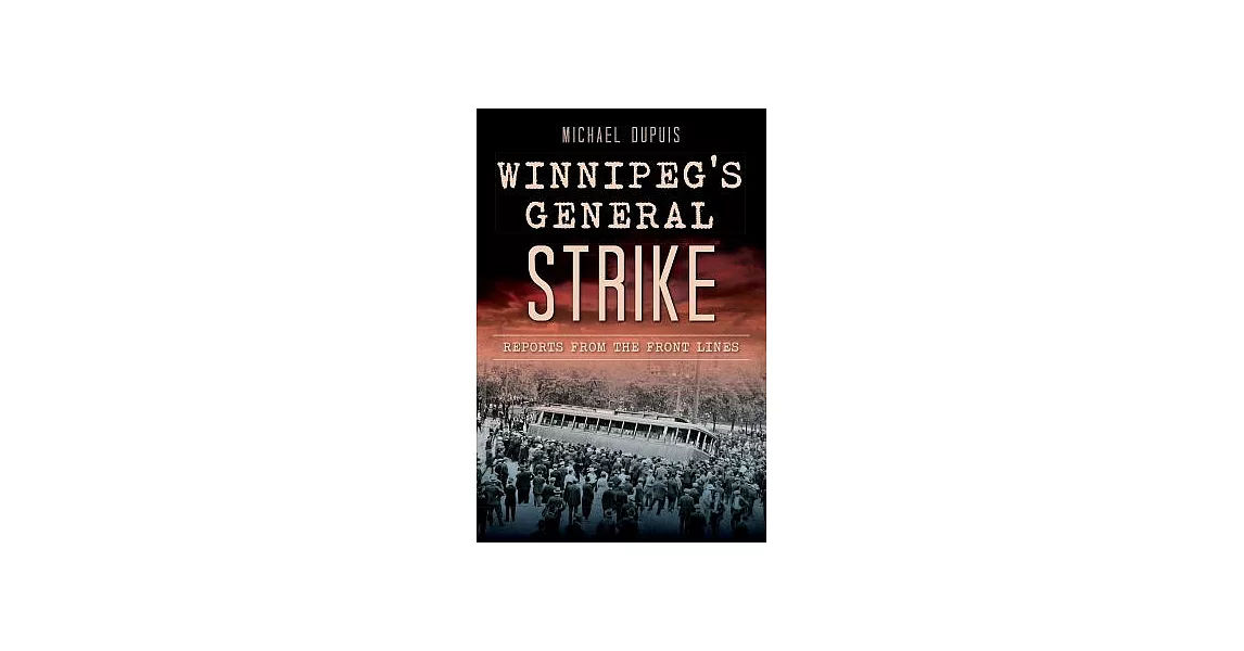 Winnipeg’s General Strike: Reports from the Front Lines | 拾書所
