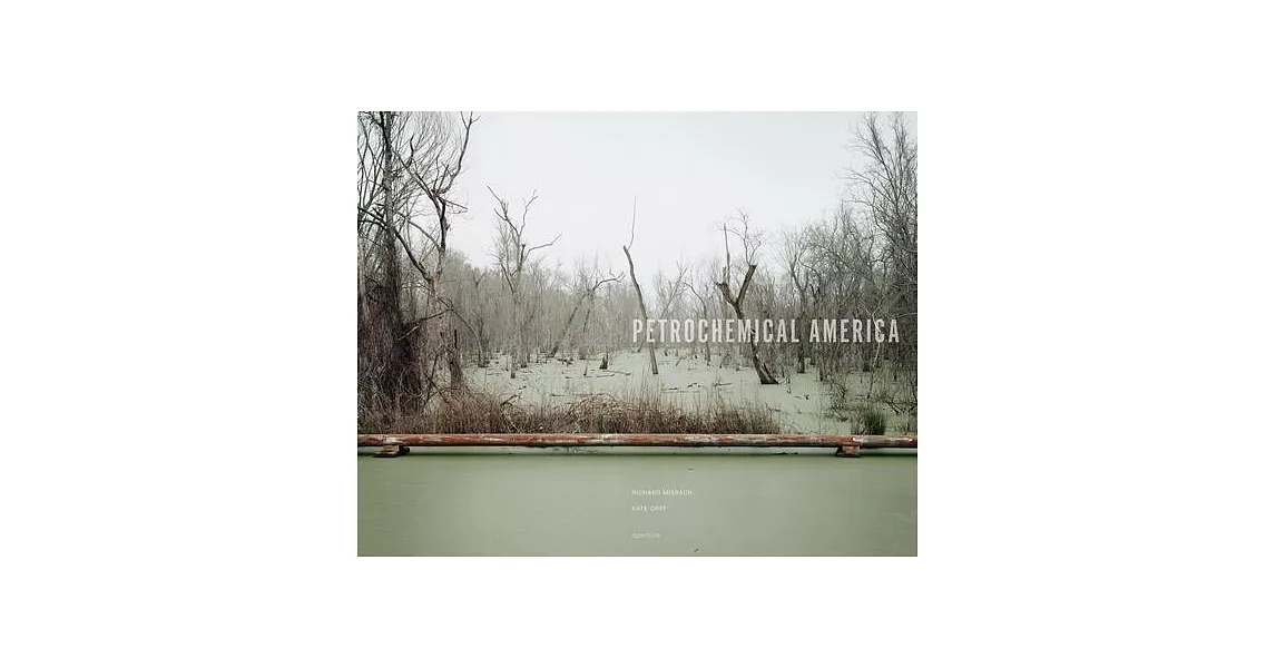 Richard Misrach & Kate Orff: Petrochemical America | 拾書所