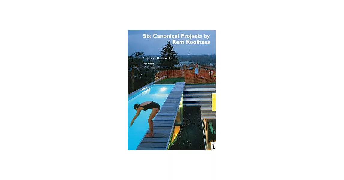 Six Canonical Projects by Rem Koolhaas: Essays on the History of Ideas | 拾書所