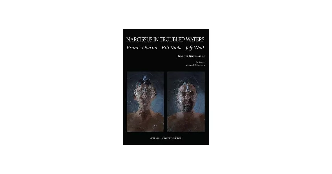 Narcissus in Troubled Waters: Francis Bacon, Bill Viola, Jeff Wall | 拾書所