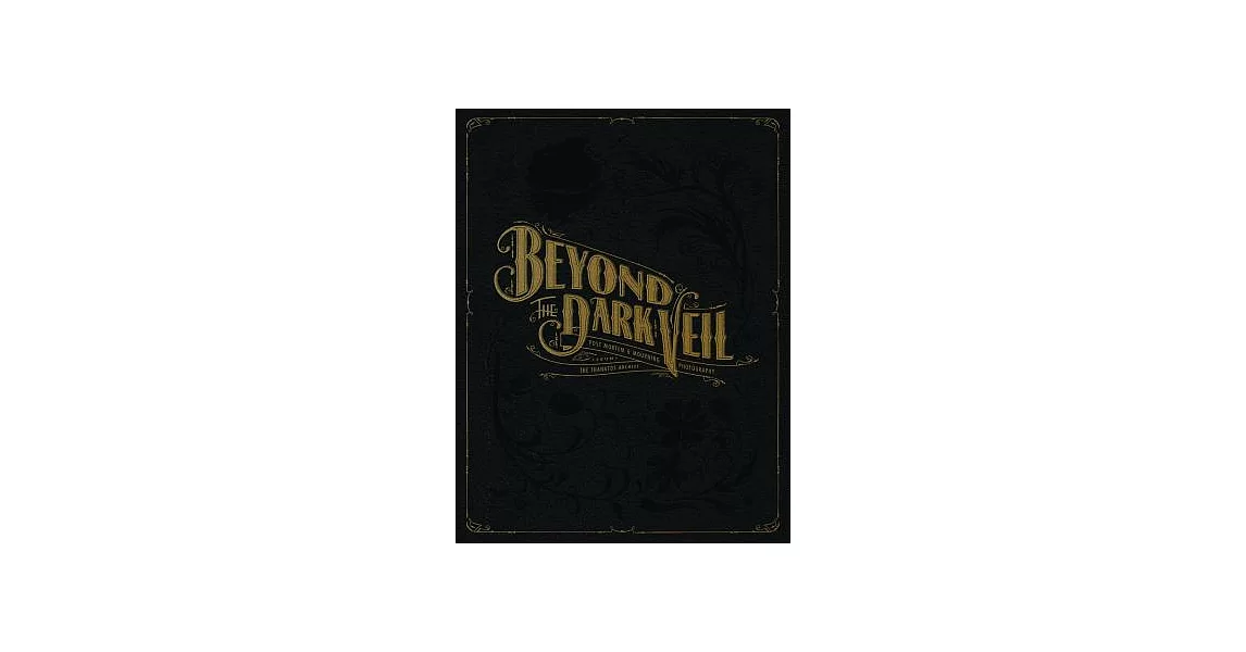 Beyond the Dark Veil: Post Mortem & Mourning Photography from the Thanatos Archive | 拾書所