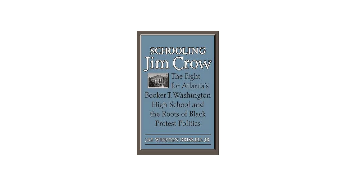 Schooling Jim Crow: The Fight for Atlanta’s Booker T. Washington High School and the Roots of Black Protest Politics | 拾書所