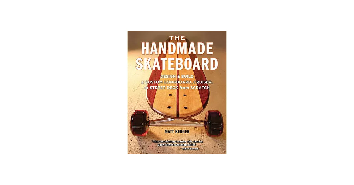 The Handmade Skateboard: Design & Build a Custom Longboard, Cruiser, or Street Deck from Scratch | 拾書所