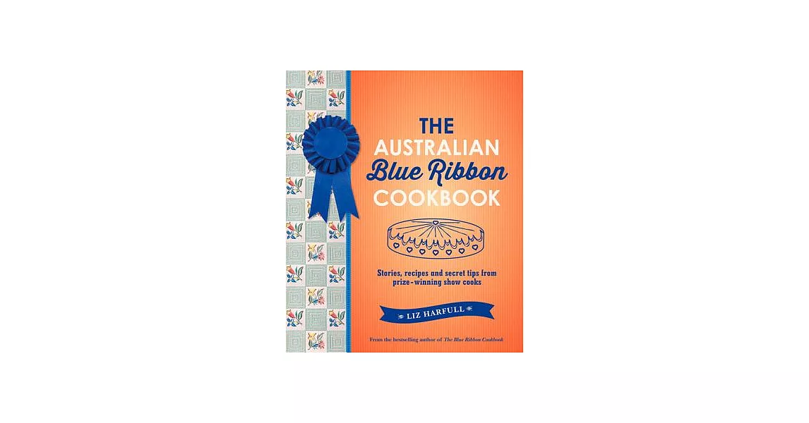 The Australian Blue Ribbon Cookbook: Stories, recipes and secret tips from prize-winning show cooks | 拾書所
