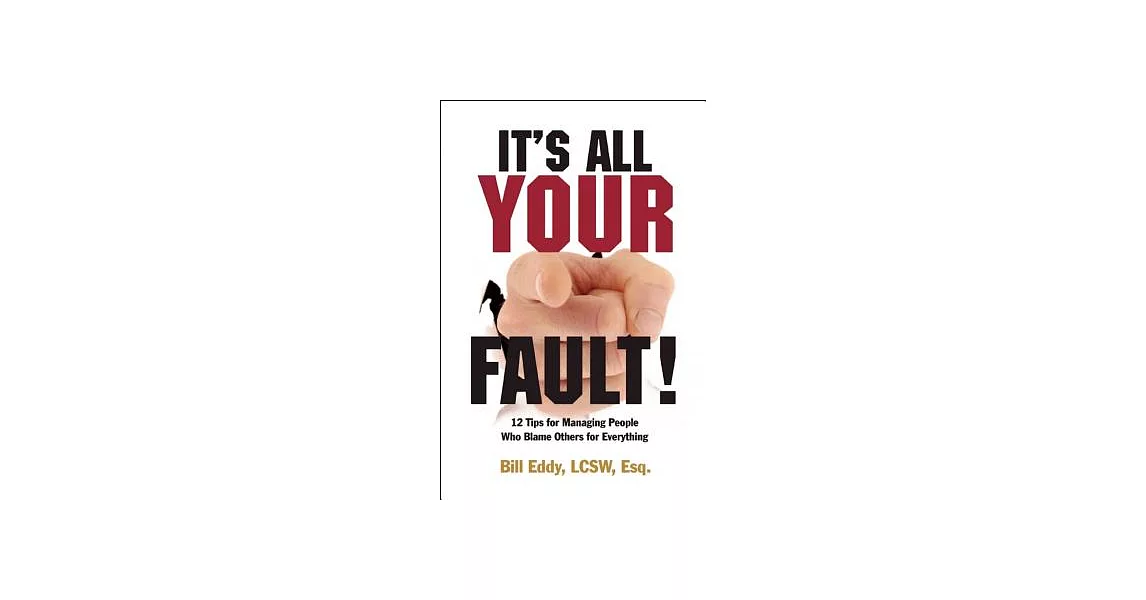 It’s All Your Fault!: 12 Tips for Managing People Who Blame Others for Everything | 拾書所