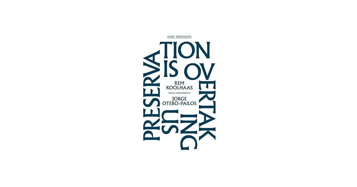 Preservation Is Overtaking Us: With a Supplement to Oma’s Preservation Manifesto by Jorge Otero-pailos | 拾書所