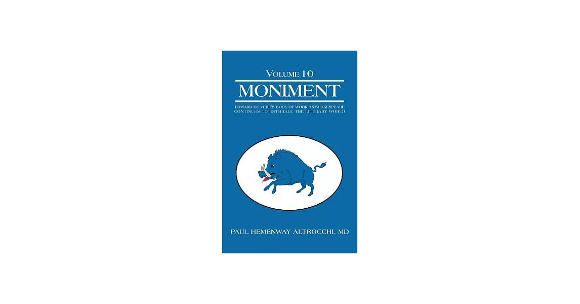 Moniment: Volume 10: Edward de Vere’s Body of Work as Shakespeare Continues to Enthrall the Literary World | 拾書所