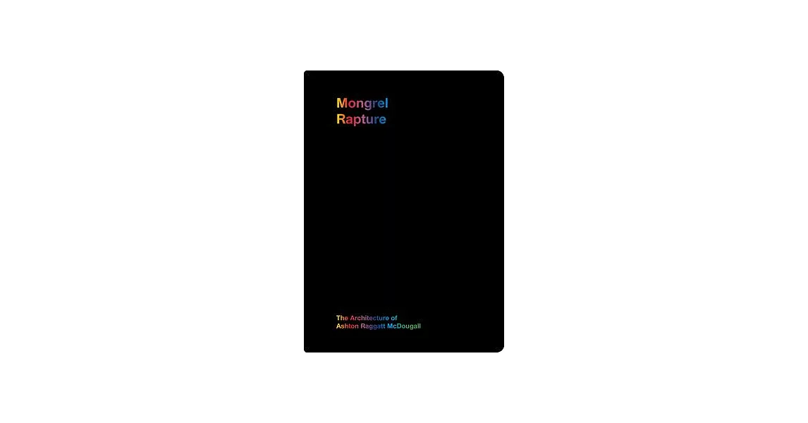 Mongrel Rapture: The Architecture of Ashton Raggatt McDougall | 拾書所