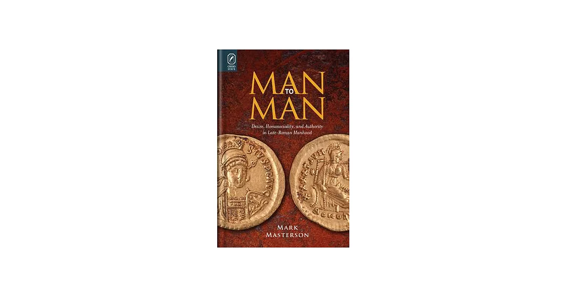 Man to Man: Desire, Homosociality, and Authority in Late-Roman Manhood | 拾書所