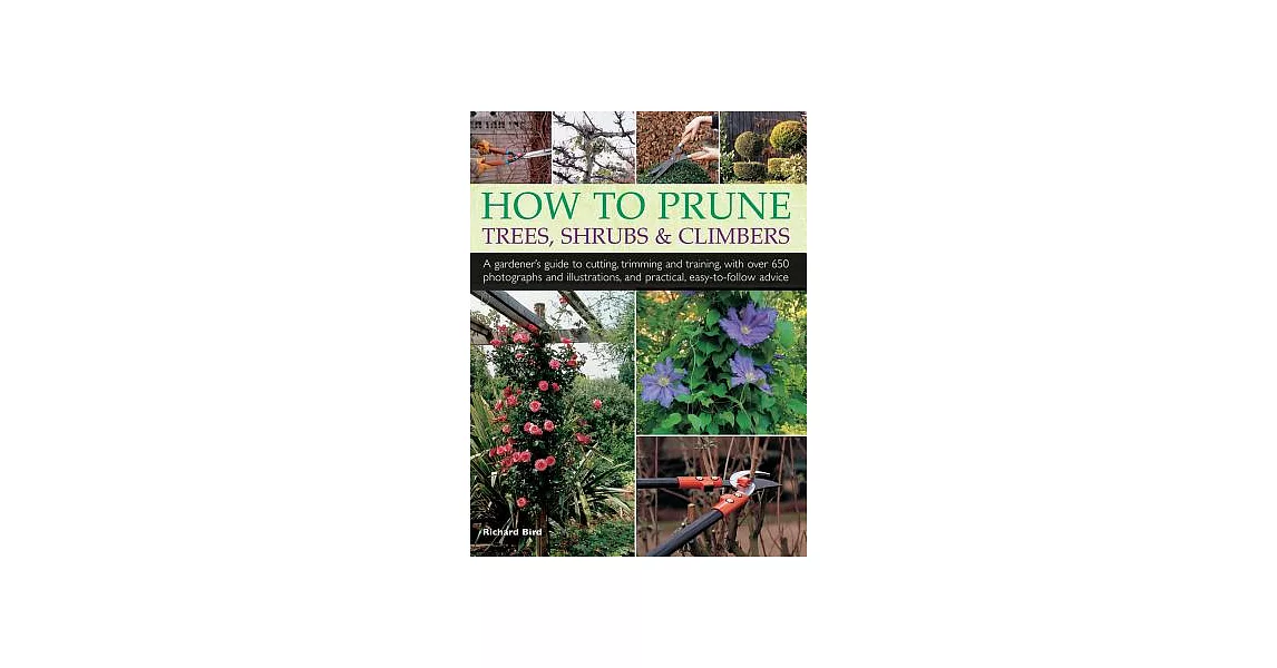 How to Prune Trees, Shrubs & Climbers: A Gardener’s Guide to Cutting, Trimming and Training, With over 650 Photographs and Illus | 拾書所