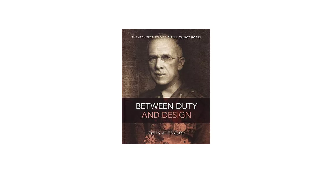 Between Duty and Design: The Architect-soldier Sir J. J. Talbot Hobbs | 拾書所