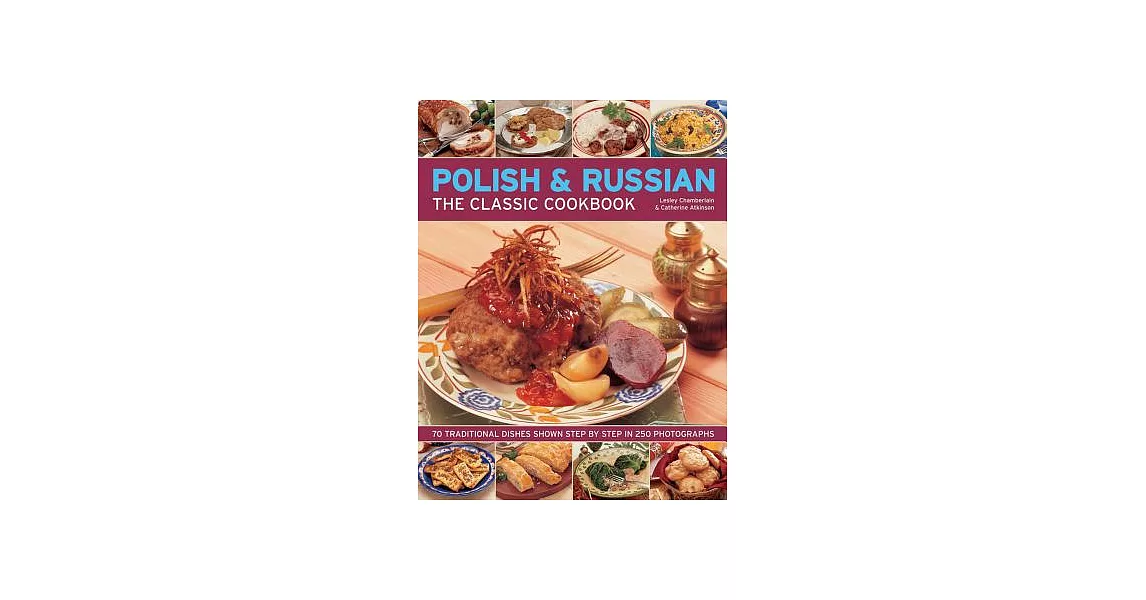 Polish & Russian: The Classic Cookbook - 70 Traditional Dishes Shown Step by Step in 250 Photographs | 拾書所