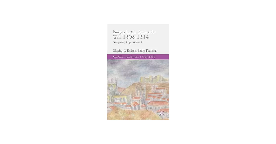 博客來-Burgos in the Peninsular War, 1808-1814: Occupation, Siege, Aftermath