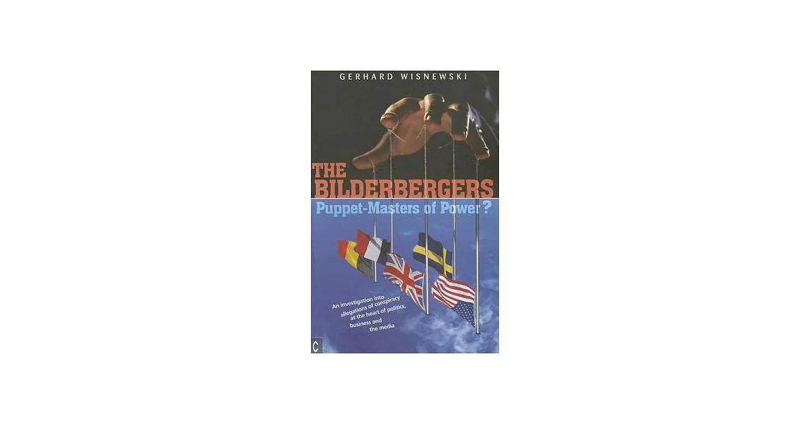 The Bilderbergers: Puppet-Masters of Power?: An Investigation into Allegations of Conspiracy at the Heart of Politics, Business | 拾書所