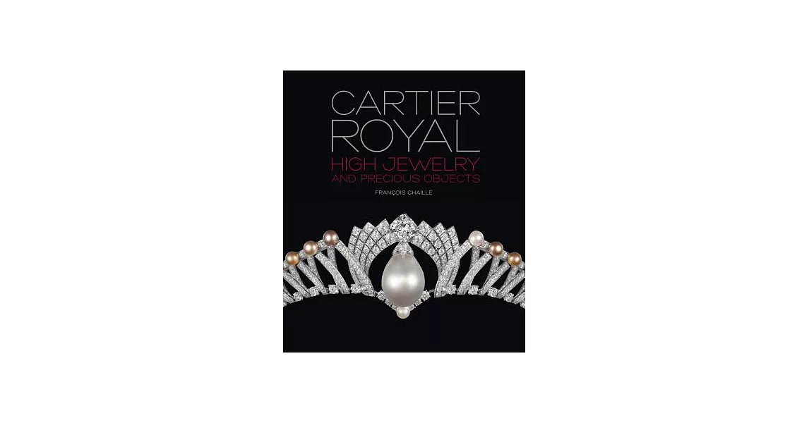 Cartier Royal: High Jewelry and Precious Objects: Biennale des antiquaires et de la haute joaillerie 2014, Paris | 拾書所