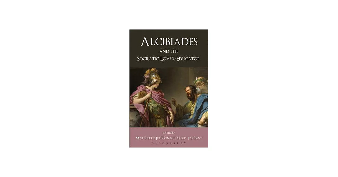 Alcibiades and the Socratic Lover-Educator. Volume Editor, Harold Tarrant, Marguerite Johnson | 拾書所