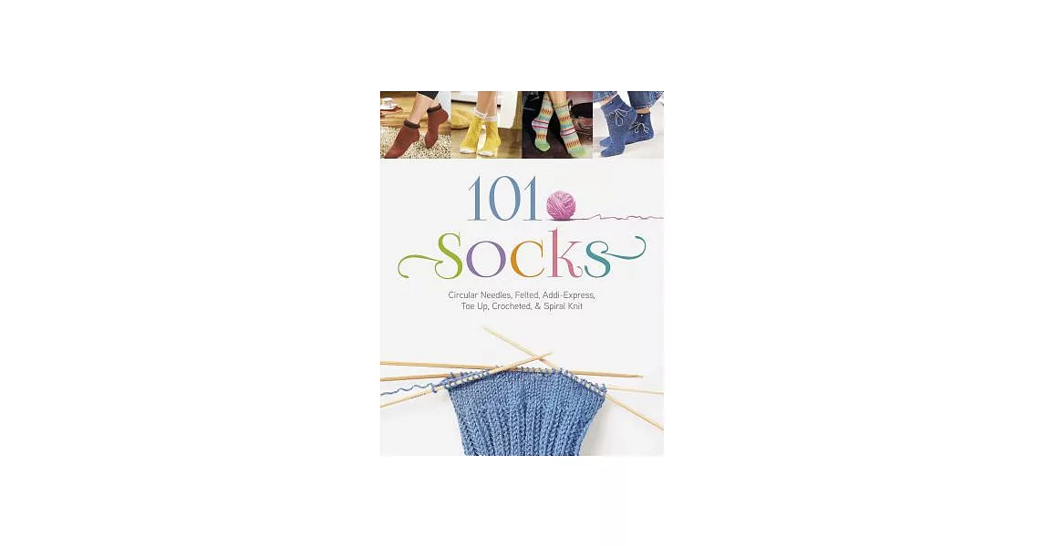 101 Socks: Circular Needles, Felted, Addi-Express, Toe Up, Crocheted, and Spiral Knit | 拾書所