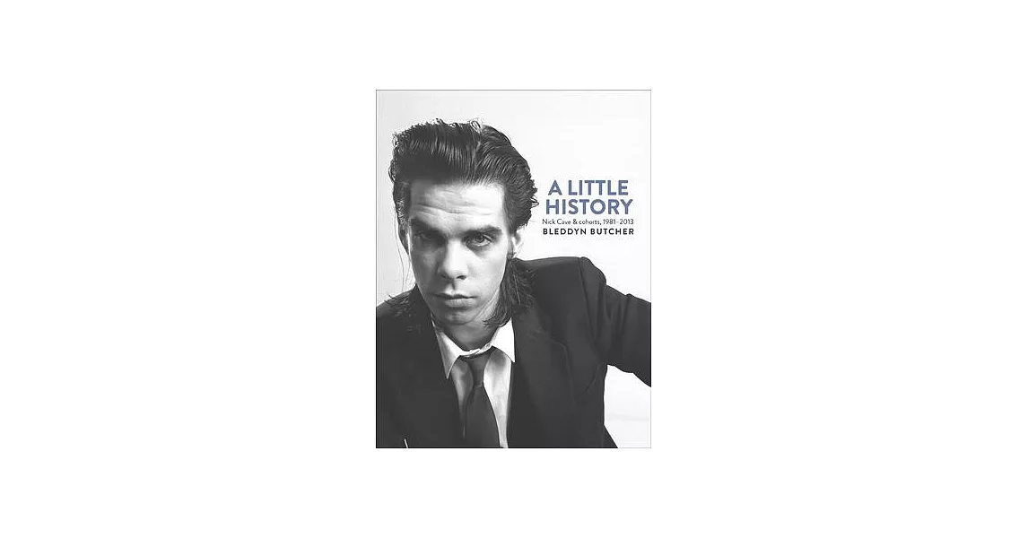 A Little History: Photographs of Nick Cave and Cohorts, 1981-2013 | 拾書所