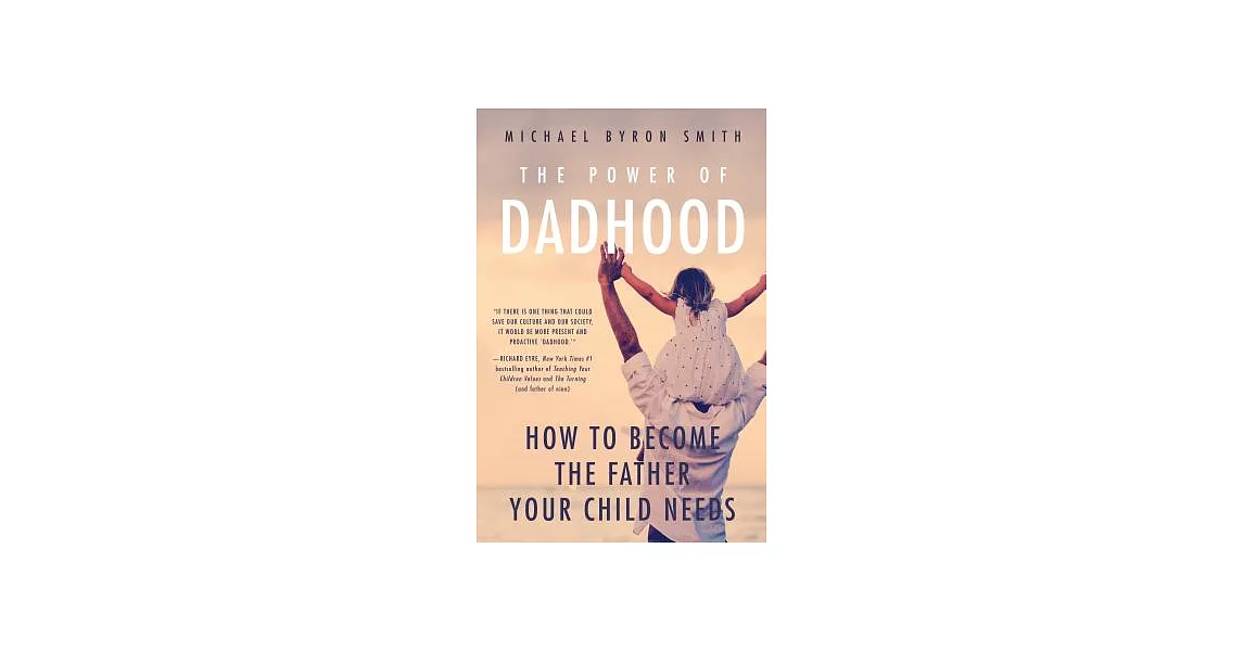 The Power of Dadhood: How to Become the Father Your Child Needs | 拾書所