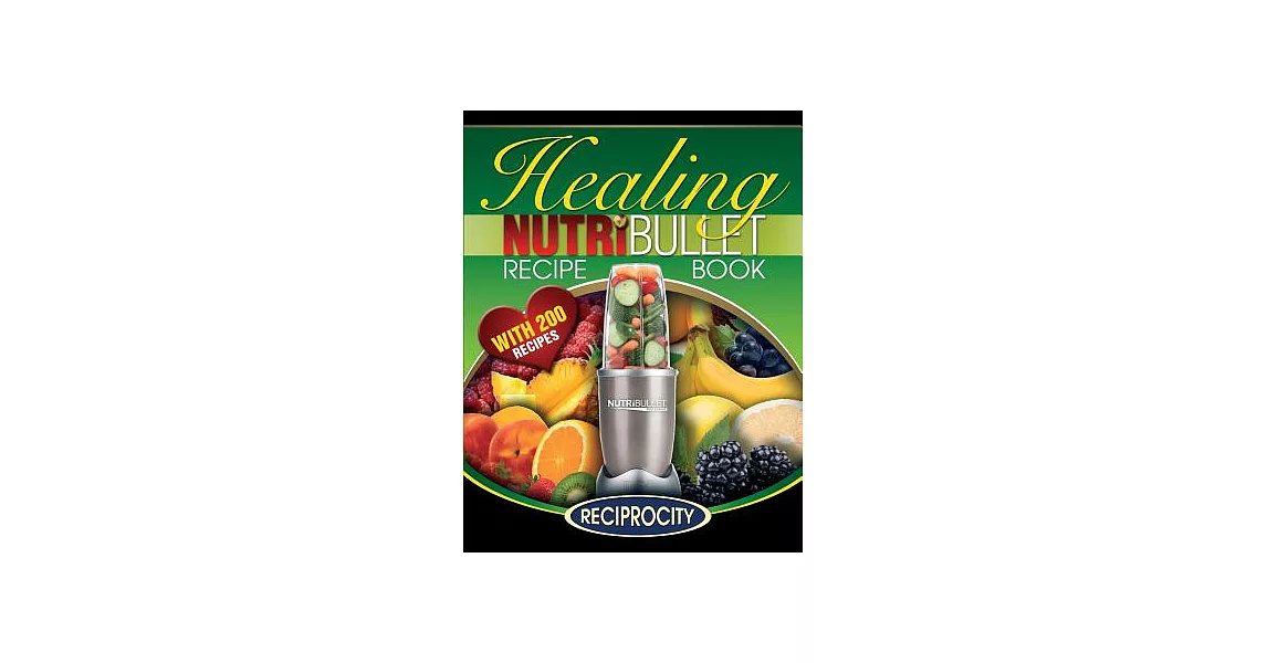 Healing Nutribullet Recipe Book: 200 Health Boosting Delicious and Optimally Nutritious Blast and Smoothie Recipes | 拾書所