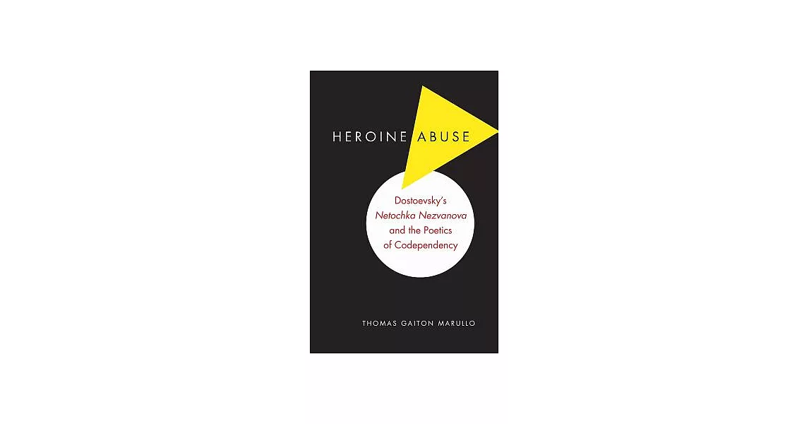 Heroine Abuse: Dostoevsky’s Netochka Nezvanova and the Poetics of Codependency | 拾書所