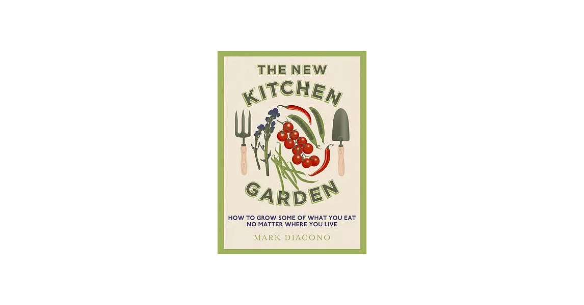 The New Kitchen Garden: How to Grow Some of What You Eat No Matter Where You Live | 拾書所
