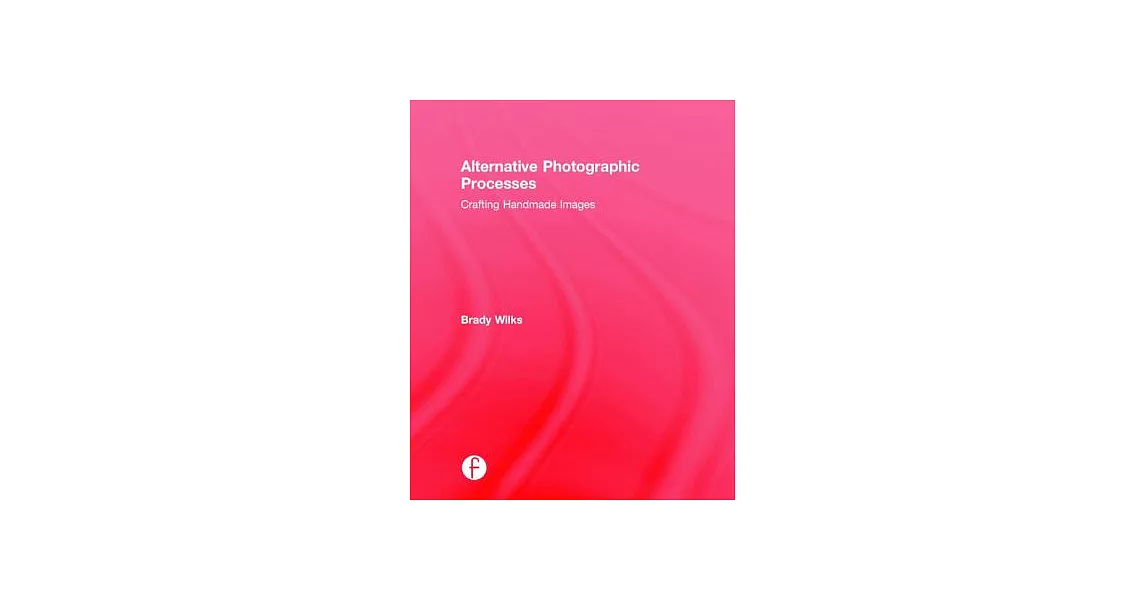 Alternative Photographic Processes: Crafting Handmade Images | 拾書所