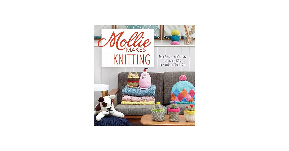 Mollie Makes Knitting: Go from Beginner to Expert with over 30 New Projects: From Scarves and Cushions to Toys and Gifts, over 3 | 拾書所