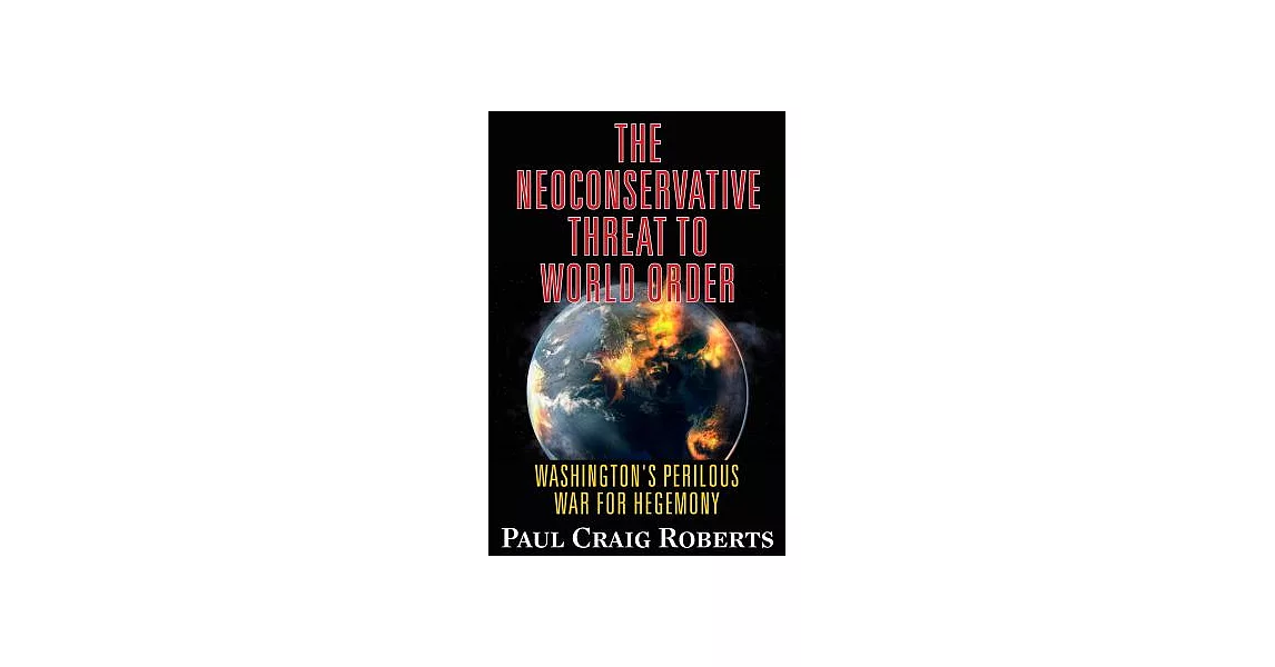 The Neoconservative Threat to World Order: Washington’s Perilous War for Hegemony | 拾書所