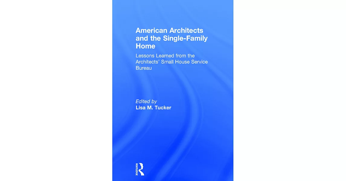 American Architects and the Single-Family Home: Lessons Learned from the Architects’ Small House Service Bureau | 拾書所