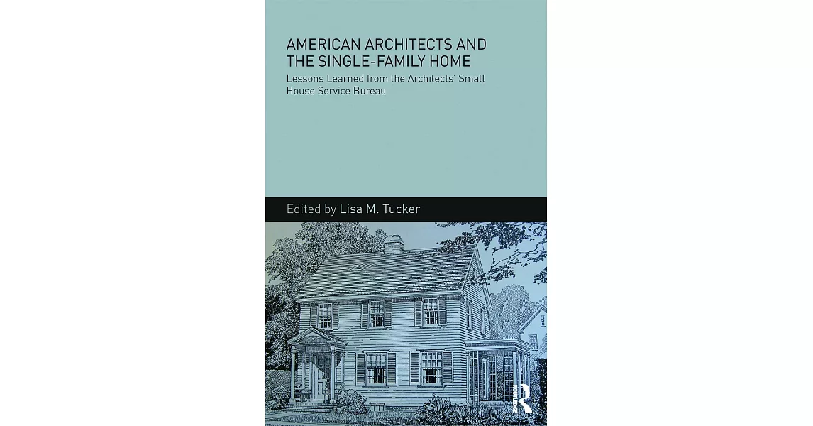 American Architects and the Single-Family Home: Lessons Learned from the Architects’ Small House Service Bureau | 拾書所