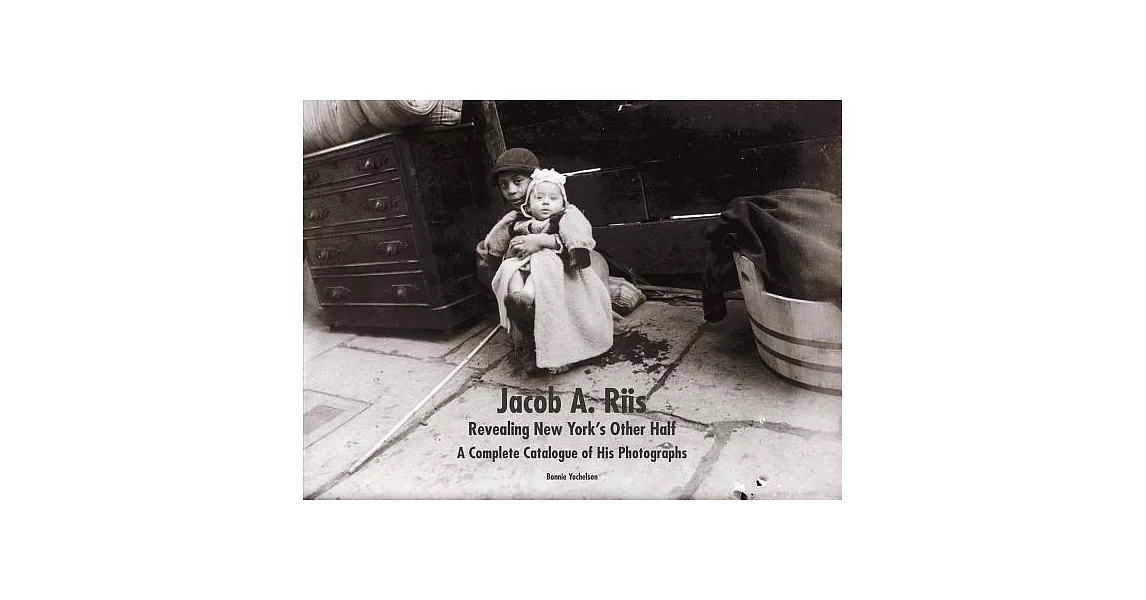 Jacob A. Riis: Revealing New York’s Other Half; A Complete Catalogue of His Photographs | 拾書所