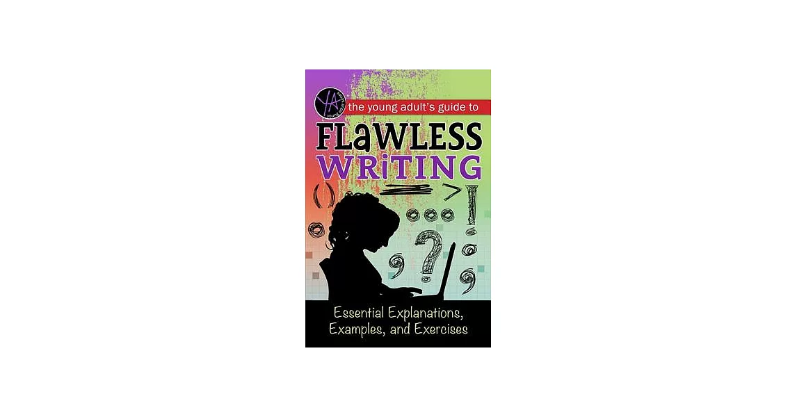 The Young Adult’s Guide to Flawless Writing: Essential Explanations, Examples, and Exercises | 拾書所