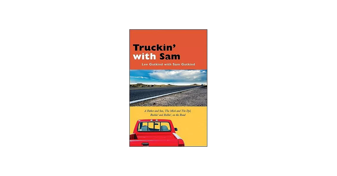 Truckin’ With Sam: A Father and Son, the Mick and the Dyl, Rockin’ and Rollin’, on the Road | 拾書所