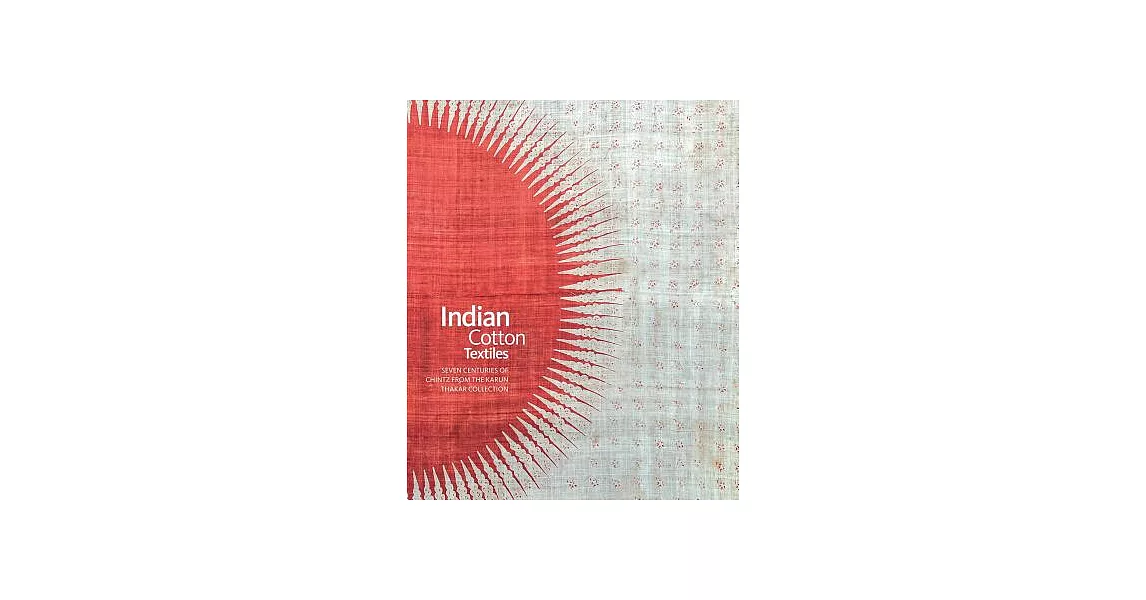 Indian Cotton Textiles: Seven Centuries of Chintz from the Karun Thakar Collection | 拾書所