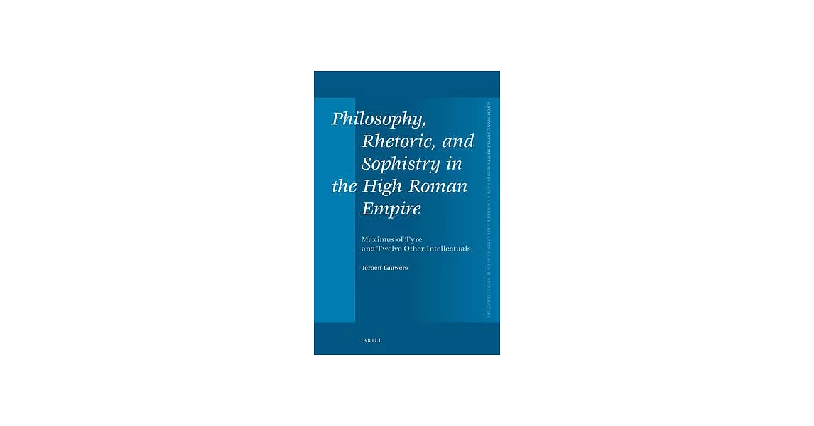 Philosophy, Rhetoric, and Sophistry in the High Roman Empire: Maximus of Tyre and Twelve Other Intellectuals | 拾書所